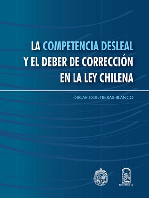 cover image of La competencia desleal y el deber de la corrección en la ley chilena